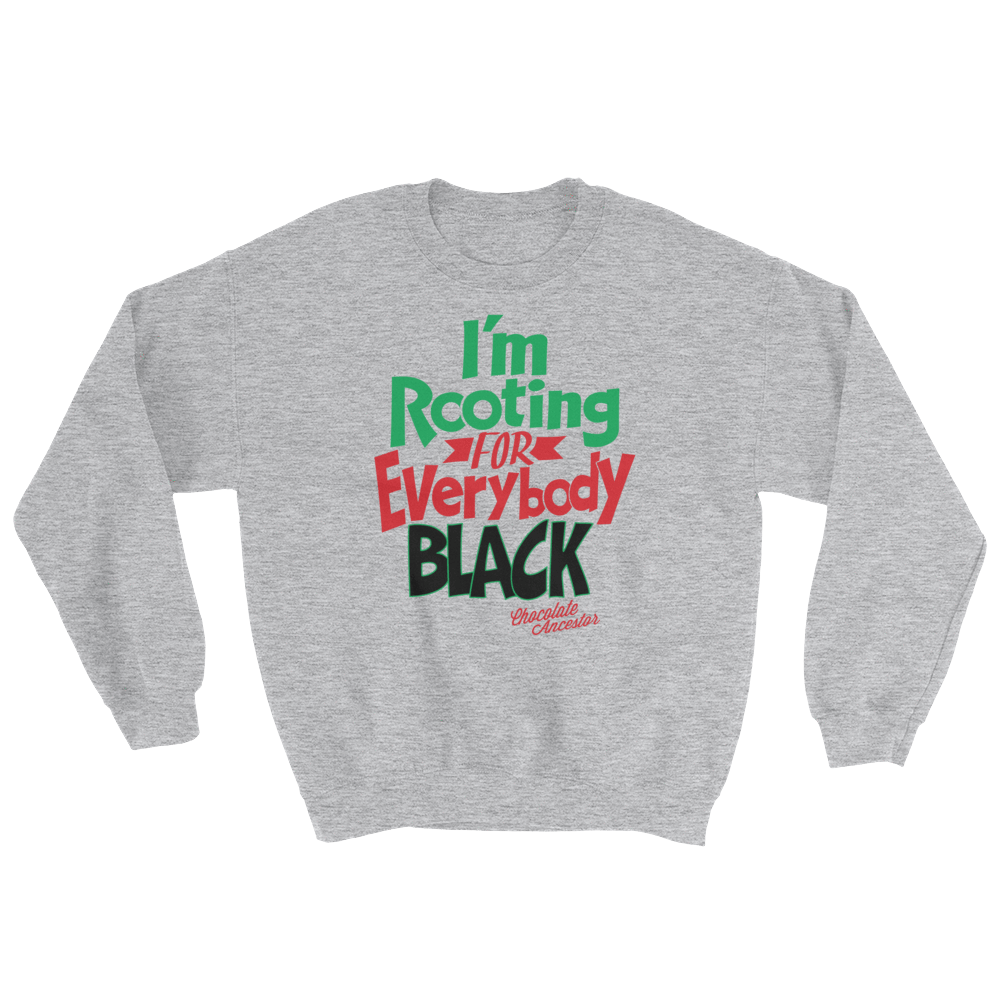 I'm Rooting for Everybody Black Unisex Sweatshirt - Chocolate Ancestor